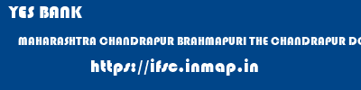YES BANK  MAHARASHTRA CHANDRAPUR BRAHMAPURI THE CHANDRAPUR DCC BANK BRAMHAPURI  ifsc code